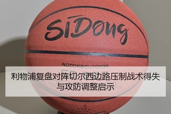 利物浦复盘对阵切尔西边路压制战术得失与攻防调整启示